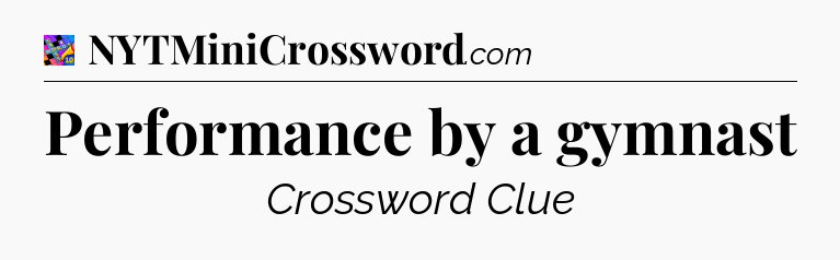 Performance by a gymnast Crossword Clue