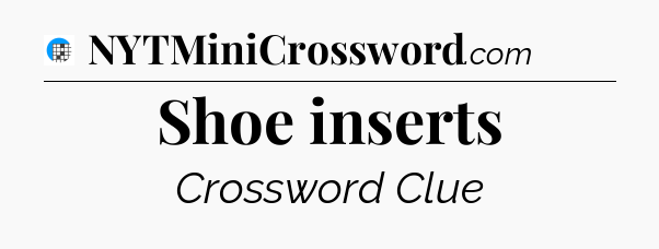 Shoe inserts Crossword Clue