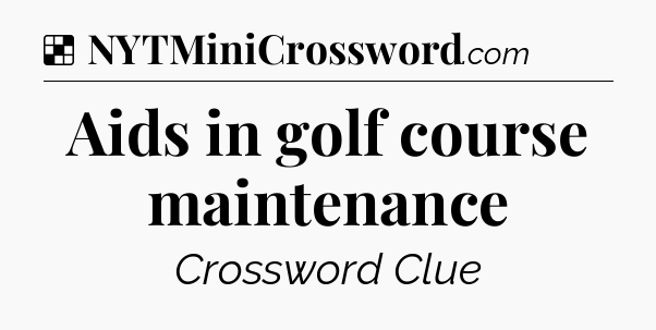 Solution: Aids in golf course maintenance - NYT Crossword