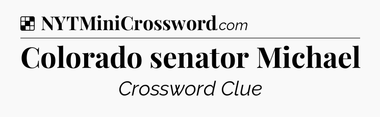 Solution: Colorado senator Michael - NYT Crossword
