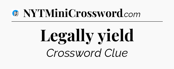Legally yield Crossword Clue