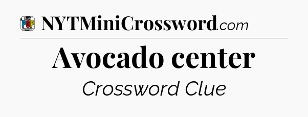 Avocado center Crossword Clue