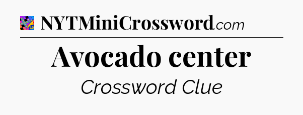 Avocado center Crossword Clue