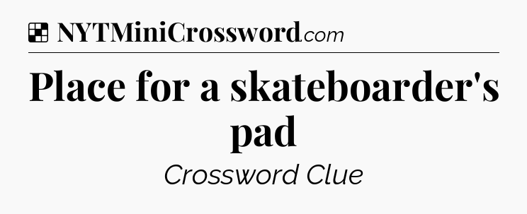 Solution: Place for a skateboarder's pad - NYT Crossword