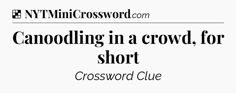 Solution: Canoodling in a crowd, for short - NYT Crossword