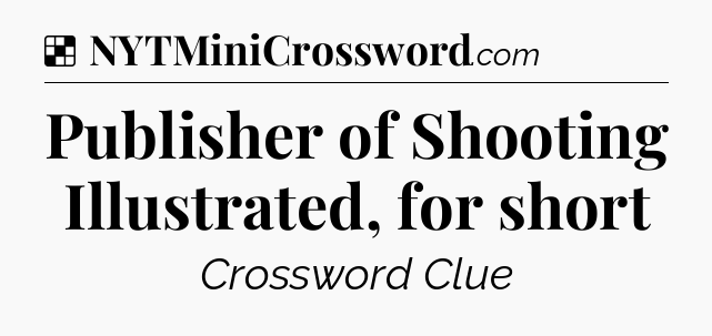 Solution: Publisher of Shooting Illustrated, for short - NYT Crossword