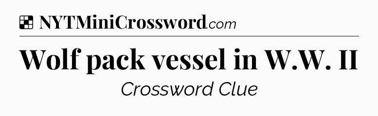 Solution: Wolf pack vessel in W.W. II - NYT Crossword