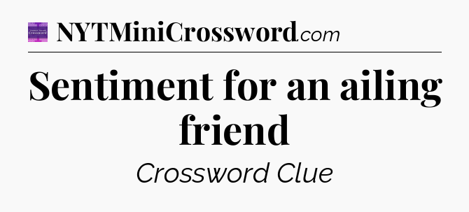 Sentiment for an ailing friend - Thomas Joseph Crossword