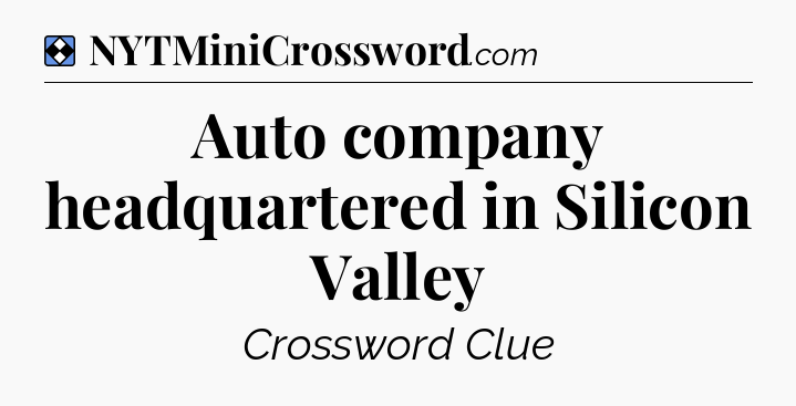 Solution: Auto company headquartered in Silicon Valley - NYT Mini Crossword