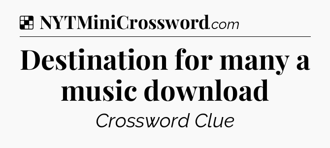 Solution: Destination for many a music download - NYT Crossword