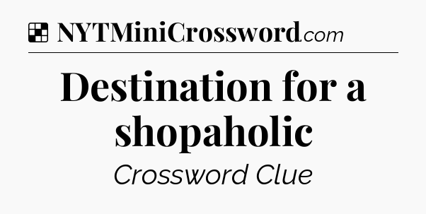 Solution: Destination for a shopaholic - NYT Crossword