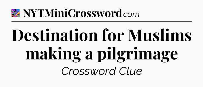 Destination for Muslims making a pilgrimage Crossword Clue