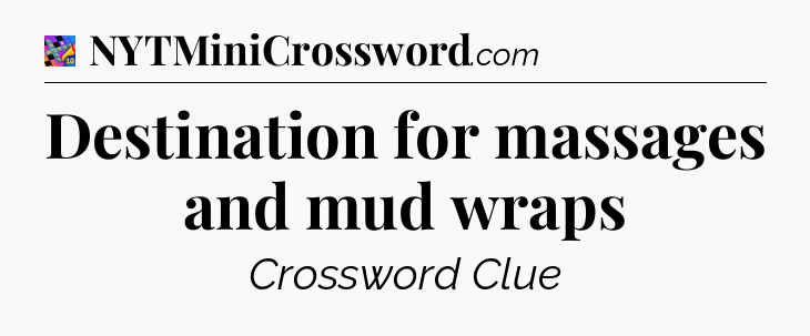 Destination for massages and mud wraps Crossword Clue