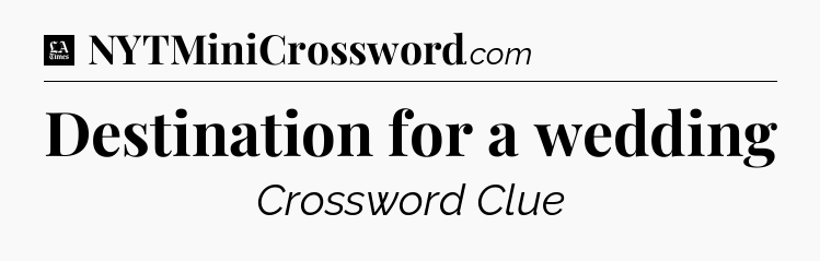 Destination for a wedding - LA Times Crossword
