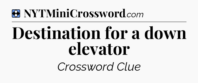 Solution: Destination for a down elevator - NYT Mini Crossword