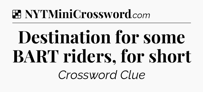 Solution: Destination for some BART riders, for short - NYT Crossword