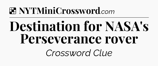 Solution: Destination for NASA's Perseverance rover - NYT Crossword