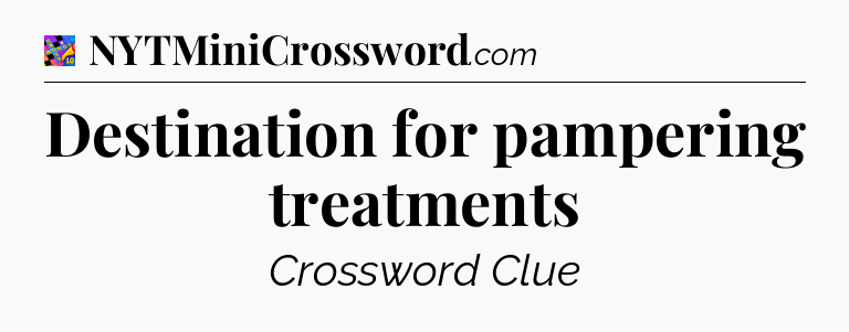 Destination for pampering treatments Crossword Clue