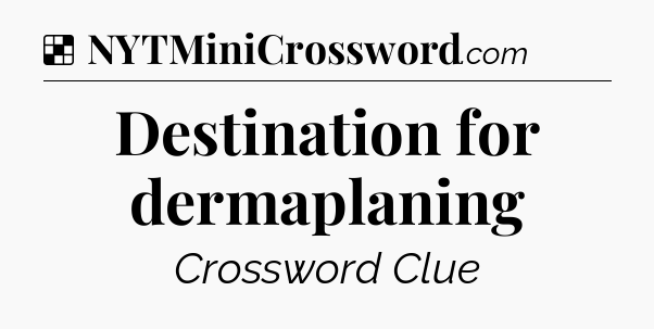 Solution: Destination for dermaplaning - NYT Crossword