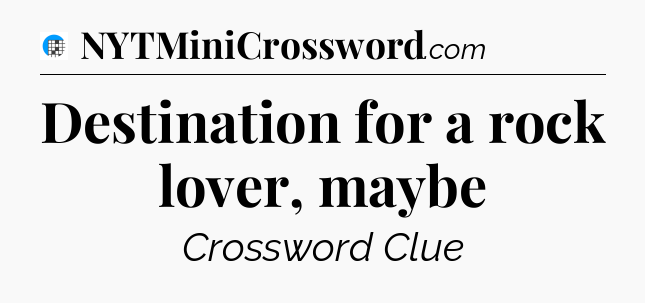 Destination for a rock lover, maybe Crossword Clue