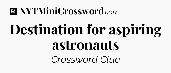 Destination for aspiring astronauts - LA Times Crossword