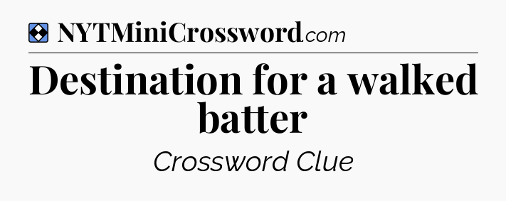 Solution: Destination for a walked batter - NYT Mini Crossword