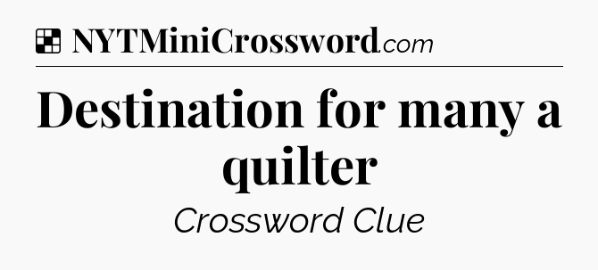 Solution: Destination for many a quilter - NYT Crossword