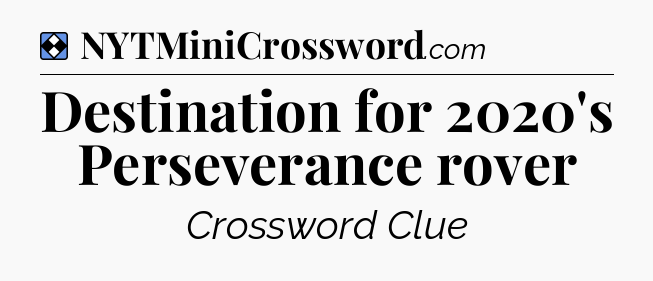 Solution: Destination for 2020's Perseverance rover - NYT Mini Crossword