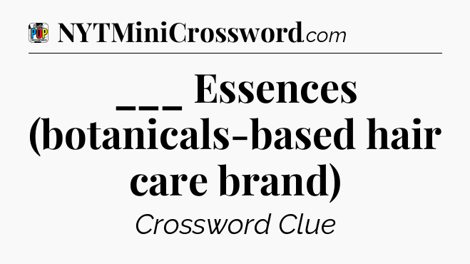 ___ Essences (botanicals-based hair care brand) Crossword Clue