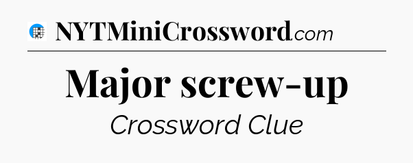 Major screw-up Crossword Clue