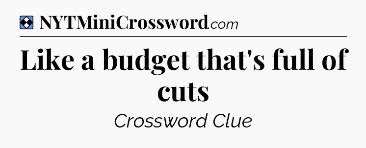 Solution: Like a budget that's full of cuts - NYT Mini Crossword