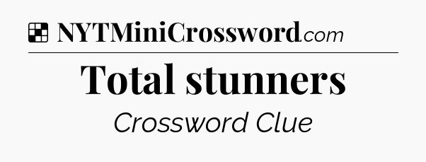 Solution: Total stunners - NYT Crossword