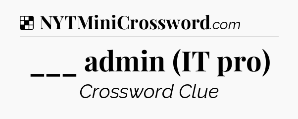 Solution: ___ admin (IT pro) - NYT Crossword