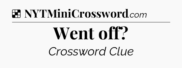 Solution: Went off - NYT Crossword