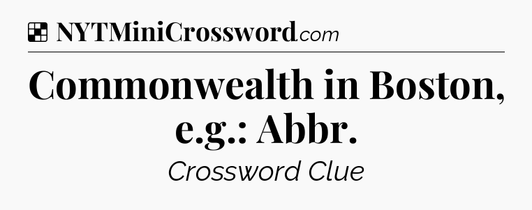 Solution: Commonwealth in Boston, e.g.: Abbr - NYT Crossword