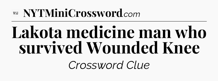 Lakota medicine man who survived Wounded Knee - WSJ Crossword