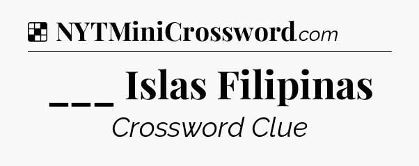 Solution: ___ Islas Filipinas - NYT Crossword