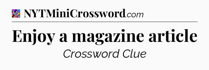 Enjoy a magazine article Crossword Clue