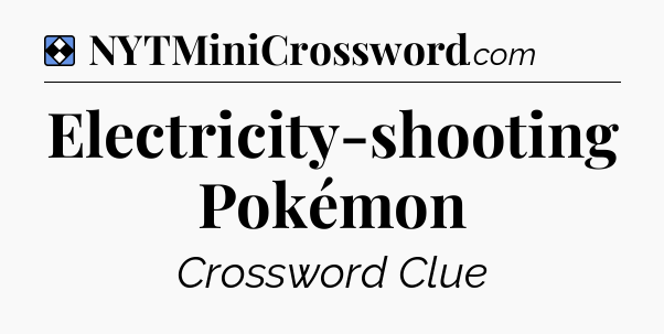 Solution: Electricity-shooting Pokémon - NYT Mini Crossword