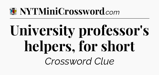 University professor's helpers, for short Crossword Clue
