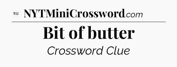Bit of butter - WSJ Crossword