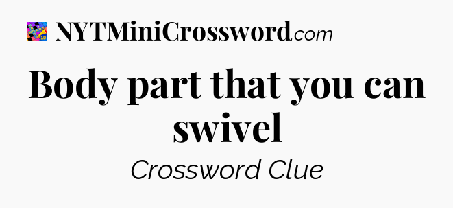 Body part that you can swivel Crossword Clue
