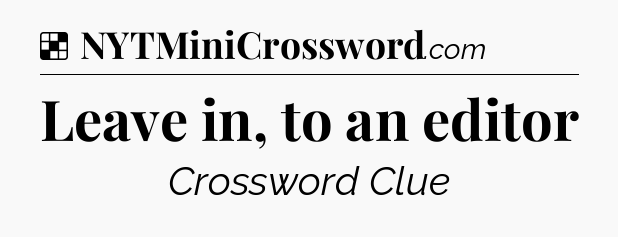 Solution: Leave in, to an editor - NYT Crossword