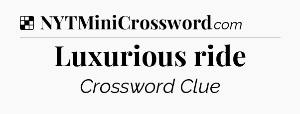 Solution: Luxurious ride - NYT Crossword