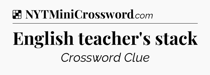 Solution: English teacher's stack - NYT Crossword