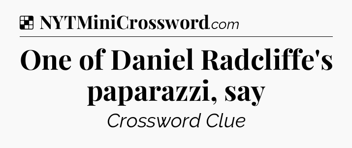 Solution: One of Daniel Radcliffe's paparazzi, say - NYT Crossword