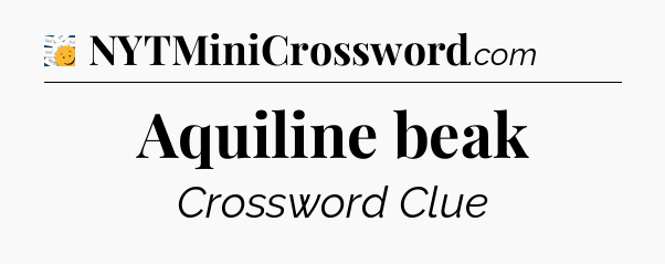 Aquiline beak - 7 Little Words