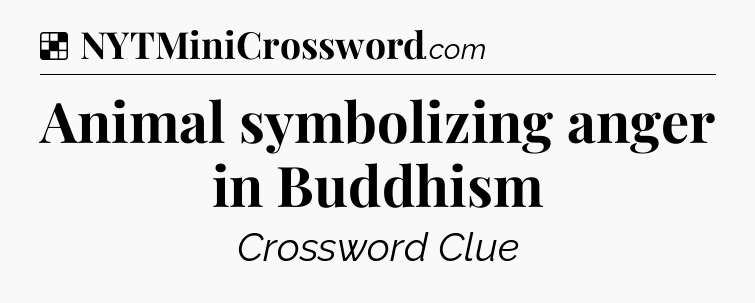 Solution: Animal symbolizing anger in Buddhism - NYT Crossword
