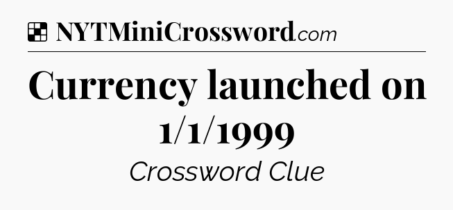 Solution: Currency launched on 1/1/1999 - NYT Crossword
