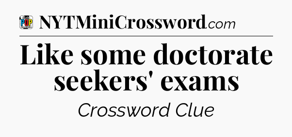 Like some doctorate seekers' exams Crossword Clue